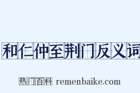 和仁仲至荆门反义词是什么意思的图片